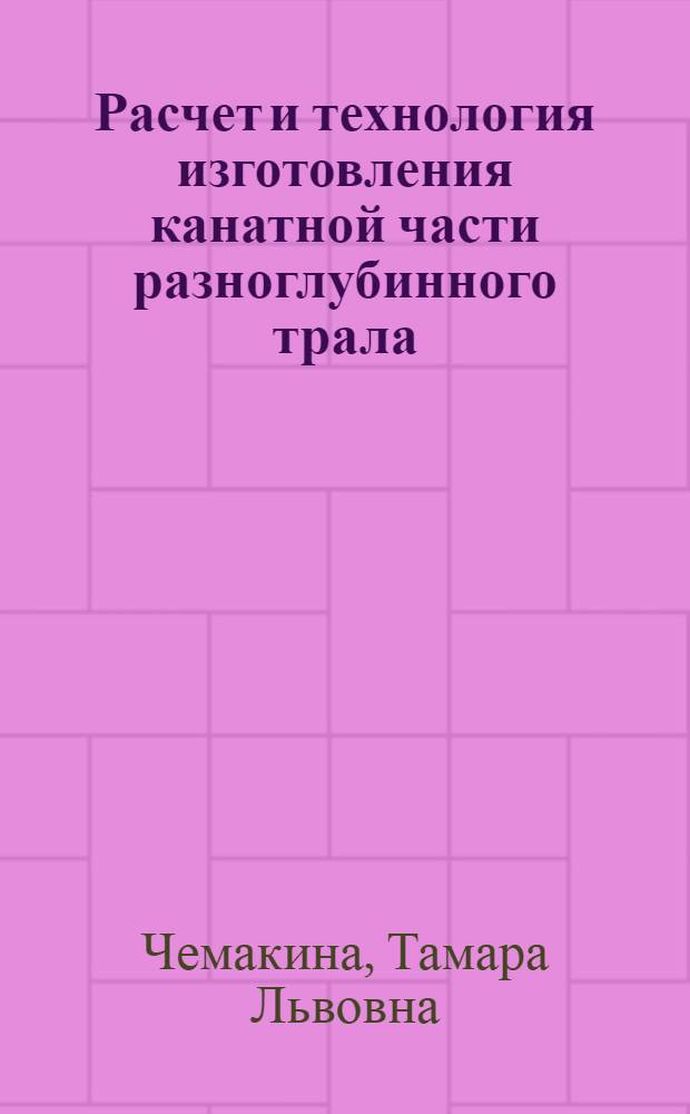 Расчет и технология изготовления канатной части разноглубинного трала : Автореф. дис. на соиск. учен. степ. к.т.н. : Спец. 05.18.17