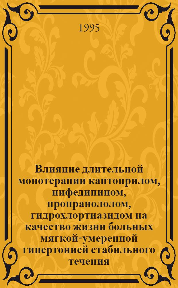 Влияние длительной монотерапии каптоприлом, нифедипином, пропранололом, гидрохлортиазидом на качество жизни больных мягкой-умеренной гипертонией стабильного течения : Автореф. дис. на соиск. учен. степ. к.м.н. : Спец. 14.00.06