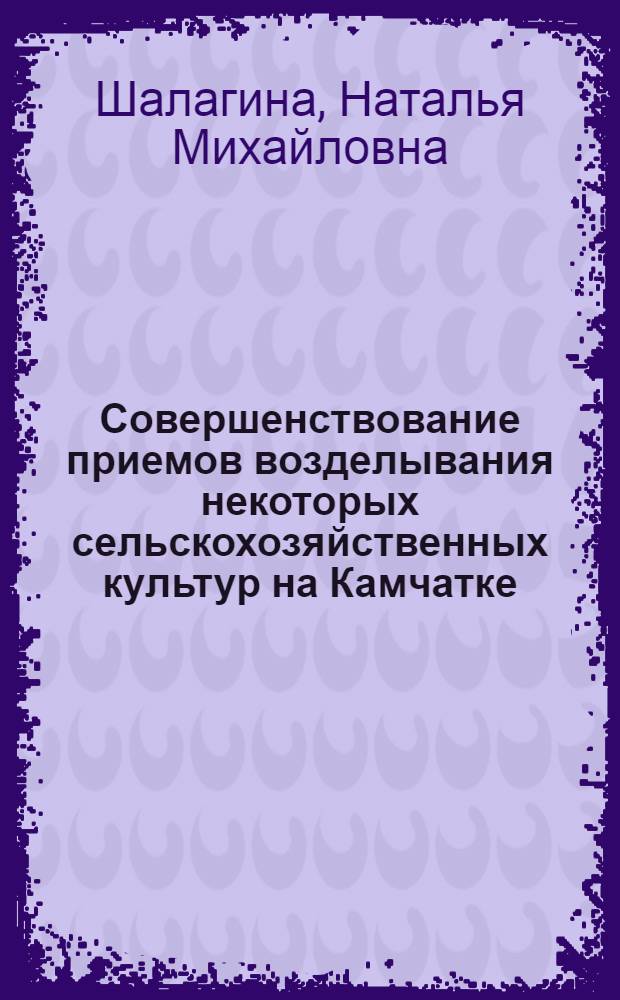 Совершенствование приемов возделывания некоторых сельскохозяйственных культур на Камчатке : Автореф. дис. на соиск. учен. степ. к.с.-х.н. : Спец. 06.01.09