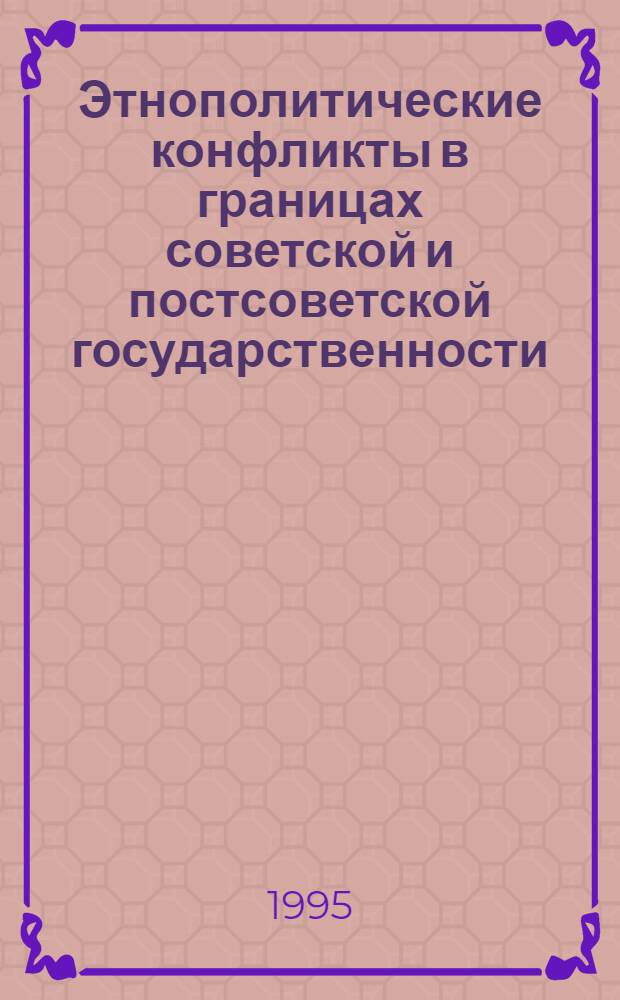 Этнополитические конфликты в границах советской и постсоветской государственности. Вторая половина 80-х - середина 90-х годов: (Опыт истор. исслед.) : Автореф. дис. на соиск. учен. степ. д.ист.н. : Спец. 07.00.02