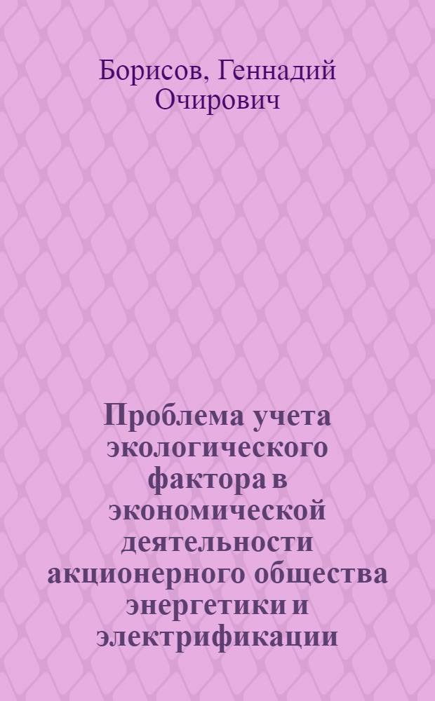 Проблема учета экологического фактора в экономической деятельности акционерного общества энергетики и электрификации (АО-энерго) : Автореф. дис. на соиск. учен. степ. к.э.н. : Спец. 08.00.05