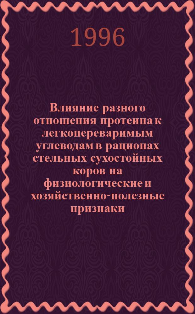 Влияние разного отношения протеина к легкопереваримым углеводам в рационах стельных сухостойных коров на физиологические и хозяйственно-полезные признаки : Автореф. дис. на соиск. учен. степ. к.с.-х.н. : Спец. 06.02.02