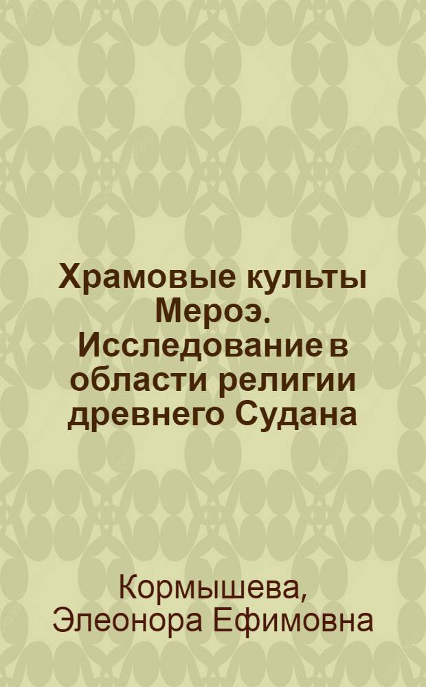 Храмовые культы Мероэ. Исследование в области религии древнего Судана : Автореф. дис. на соиск. учен. степ. д.ист.н. : Спец. 07.00.03