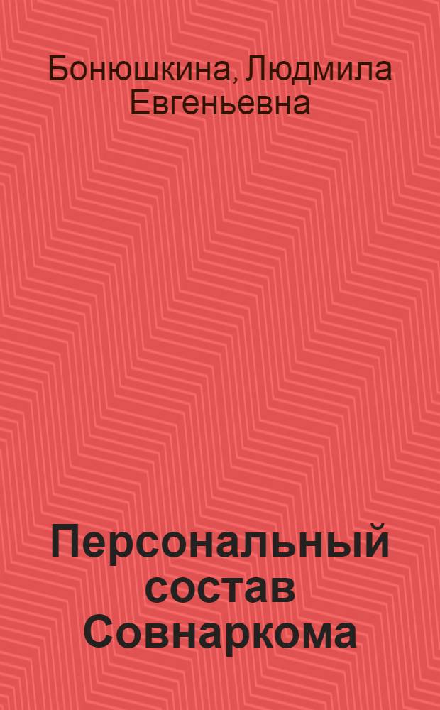 Персональный состав Совнаркома (1917-1941 гг.). Создание банка данных и методы его использования : Автореф. дис. на соиск. учен. степ. к.ист.н. : Спец. 07.00.09