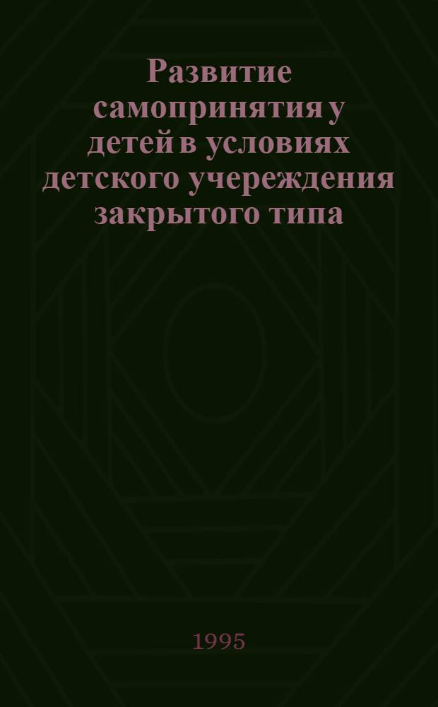 Развитие самопринятия у детей в условиях детского учереждения закрытого типа : Автореф. дис. на соиск. учен. степ. к.психол.н. : Спец. 19.00.07