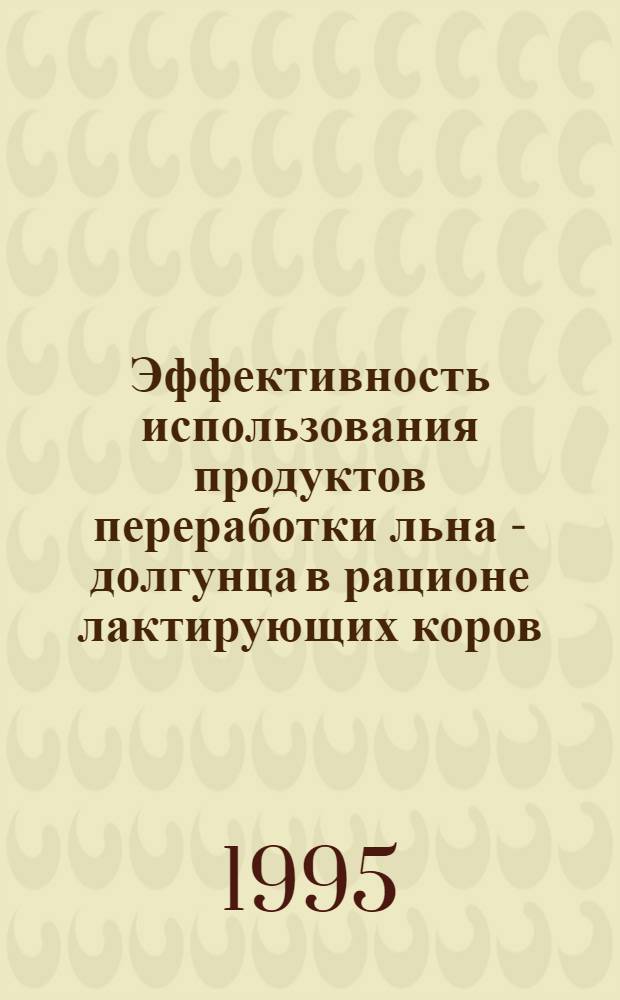 Эффективность использования продуктов переработки льна - долгунца в рационе лактирующих коров : Автореф. дис. на соиск. учен. степ. к.с.-х.н. : Спец. 06.02.02