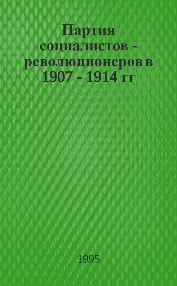 Партия социалистов - революционеров в 1907 - 1914 гг : Автореф. дис. на соиск. учен. степ. к.ист.н. : Спец. 07.00.02