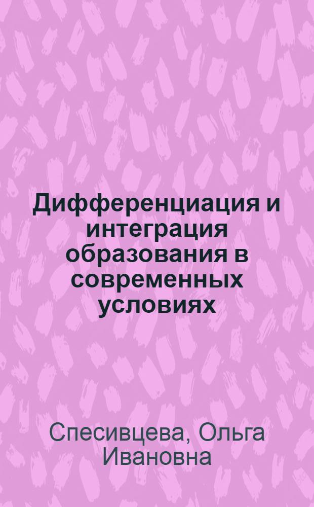 Дифференциация и интеграция образования в современных условиях: (Социол. проблемы) : Автореф. дис. на соиск. учен. степ. к.филос.н. : Спец. 22.00.06