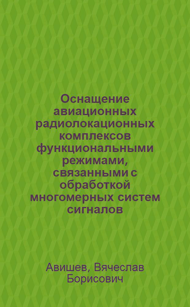 Оснащение авиационных радиолокационных комплексов функциональными режимами, связанными с обработкой многомерных систем сигналов : Автореф. дис. на соиск. учен. степ. к.т.н. : Спец. 05.12.04