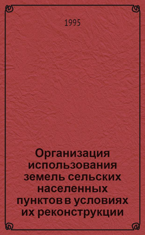 Организация использования земель сельских населенных пунктов в условиях их реконструкции: (На прим. Моск. обл.) : Автореф. дис. на соиск. учен. степ. к.э.н. : Спец. 08.00.27