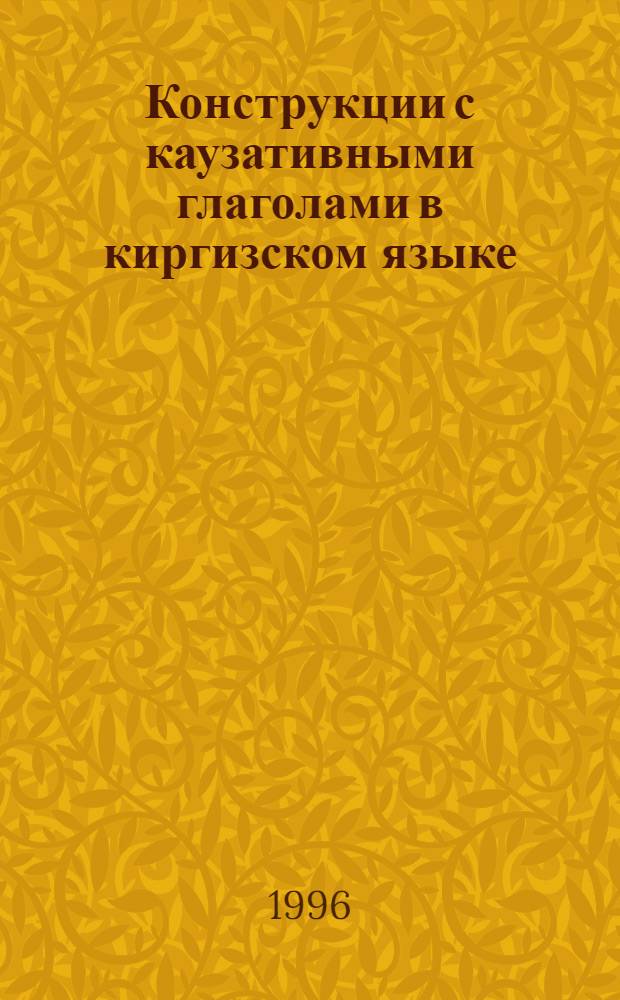 Конструкции с каузативными глаголами в киргизском языке : Автореф. дис. на соиск. учен. степ. к.филол.н. : Спец. 10.02.22