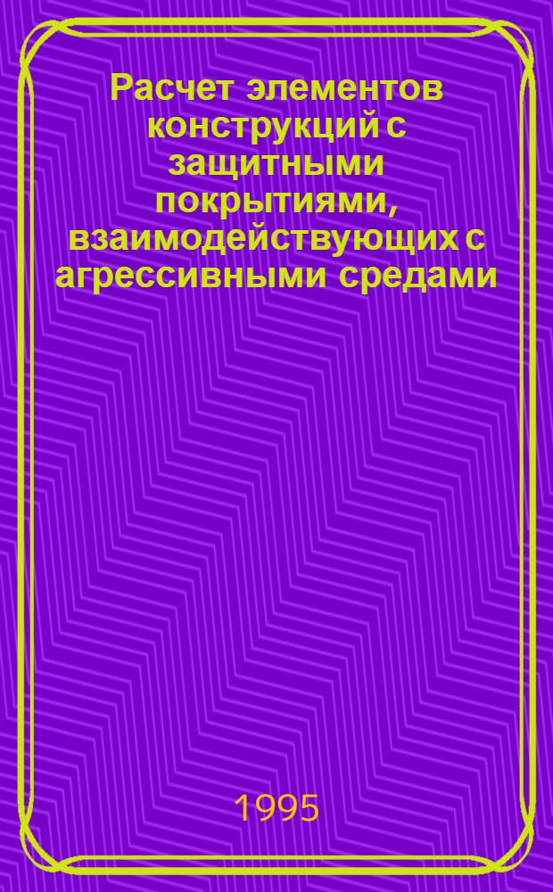 Расчет элементов конструкций с защитными покрытиями, взаимодействующих с агрессивными средами : Автореф. дис. на соиск. учен. степ. к.т.н. : Спец. 05.23.17