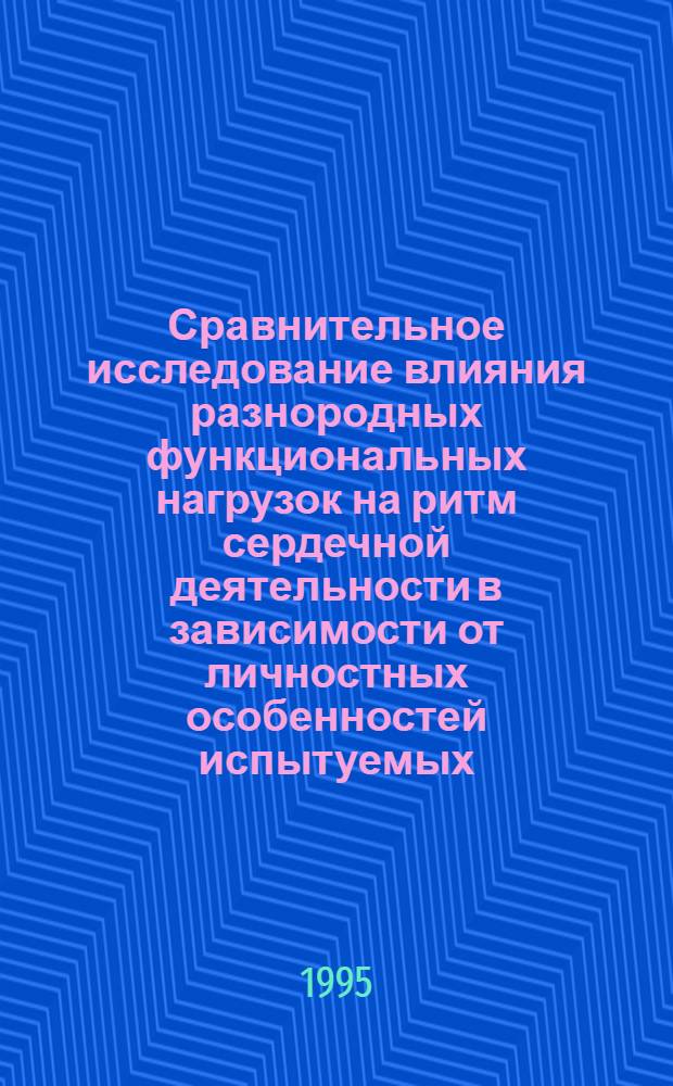 Сравнительное исследование влияния разнородных функциональных нагрузок на ритм сердечной деятельности в зависимости от личностных особенностей испытуемых : Автореф. дис. на соиск. учен. степ. к.б.н. : Спец. 14.00.17