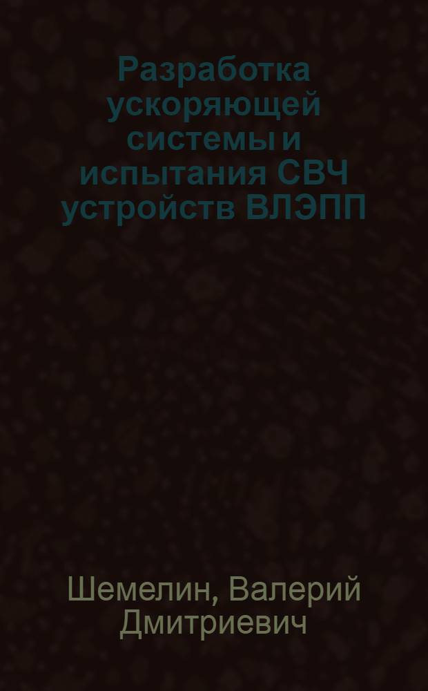 Разработка ускоряющей системы и испытания СВЧ устройств ВЛЭПП : Автореф. дис. на соиск. учен. степ. к.т.н. : Спец. 01.04.20