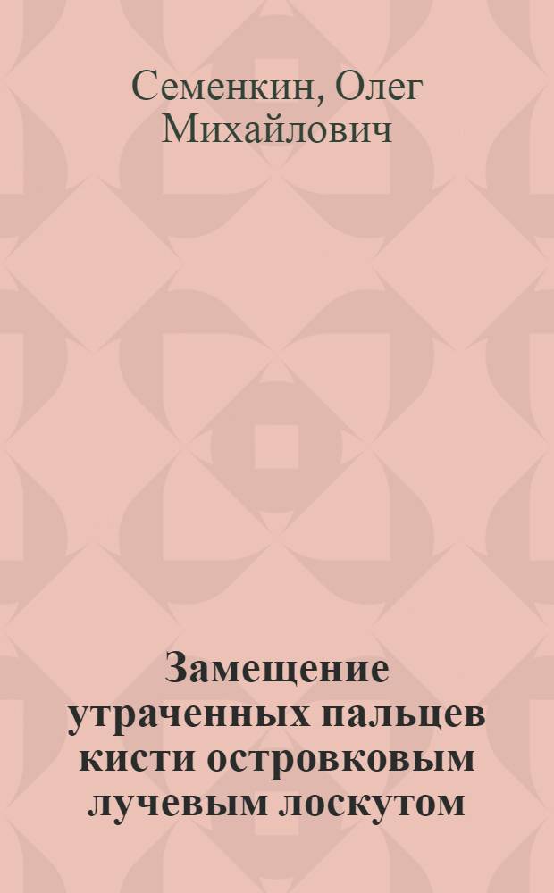 Замещение утраченных пальцев кисти островковым лучевым лоскутом : Автореф. дис. на соиск. учен. степ. к.м.н. : Спец. 14.00.22