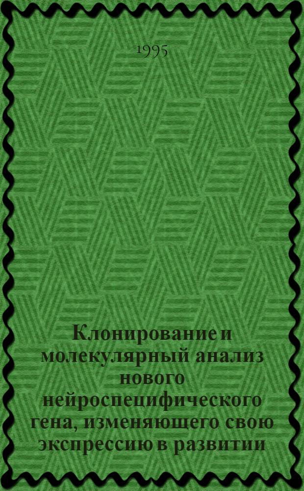 Клонирование и молекулярный анализ нового нейроспецифического гена, изменяющего свою экспрессию в развитии : Автореф. дис. на соиск. учен. степ. к.б.н. : Спец. 03.00.03