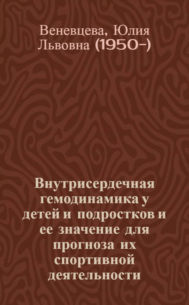Внутрисердечная гемодинамика у детей и подростков и ее значение для прогноза их спортивной деятельности : Автореф. дис. на соиск. учен. степ. д.м.н. : Спец. 14.00.12