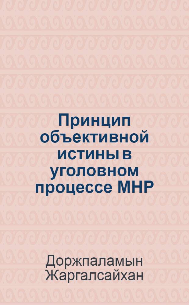 Принцип объективной истины в уголовном процессе МНР : Автореф. дис. на соиск. учен. степ. к.ю.н. : Спец. 12.00.09