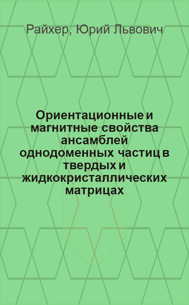 Ориентационные и магнитные свойства ансамблей однодоменных частиц в твердых и жидкокристаллических матрицах : Автореф. дис. на соиск. учен. степ. д.ф.-м.н. : Спец. 01.04.07