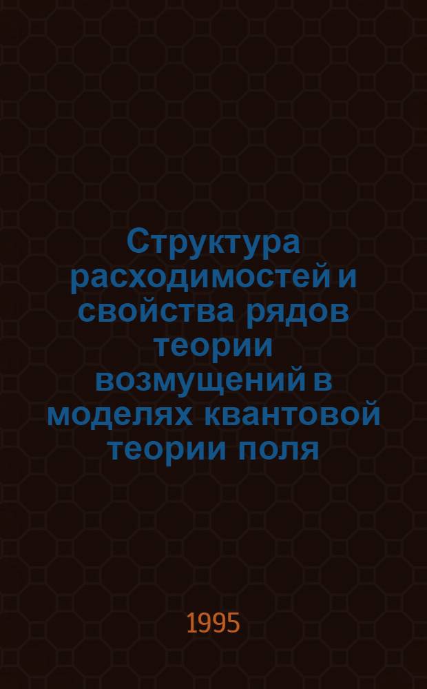 Структура расходимостей и свойства рядов теории возмущений в моделях квантовой теории поля : Автореф. дис. на соиск. учен. степ. д.ф.-м.н. : Спец. 01.04.02
