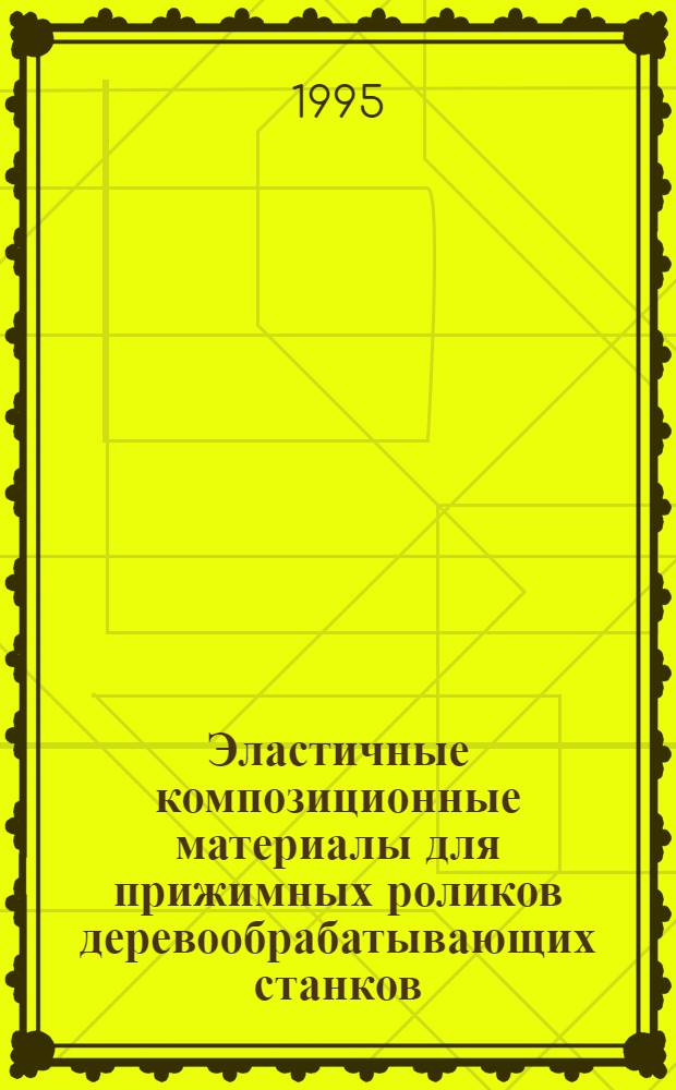 Эластичные композиционные материалы для прижимных роликов деревообрабатывающих станков : Автореф. дис. на соиск. учен. степ. к.т.н. : Спец. 05.16.06