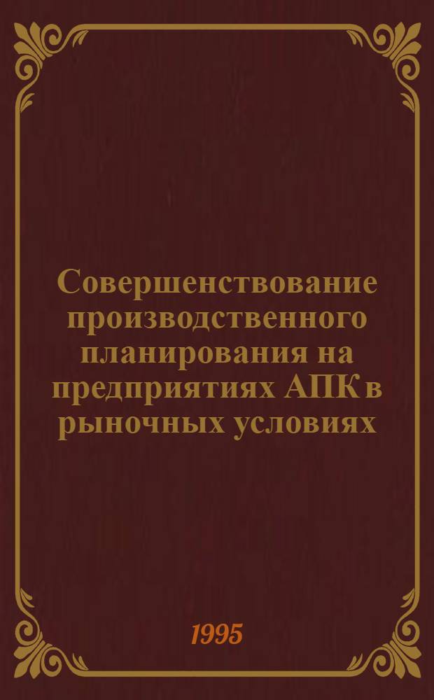 Совершенствование производственного планирования на предприятиях АПК в рыночных условиях : Автореф. дис. на соиск. учен. степ. к.э.н. : Спец. 08.00.05