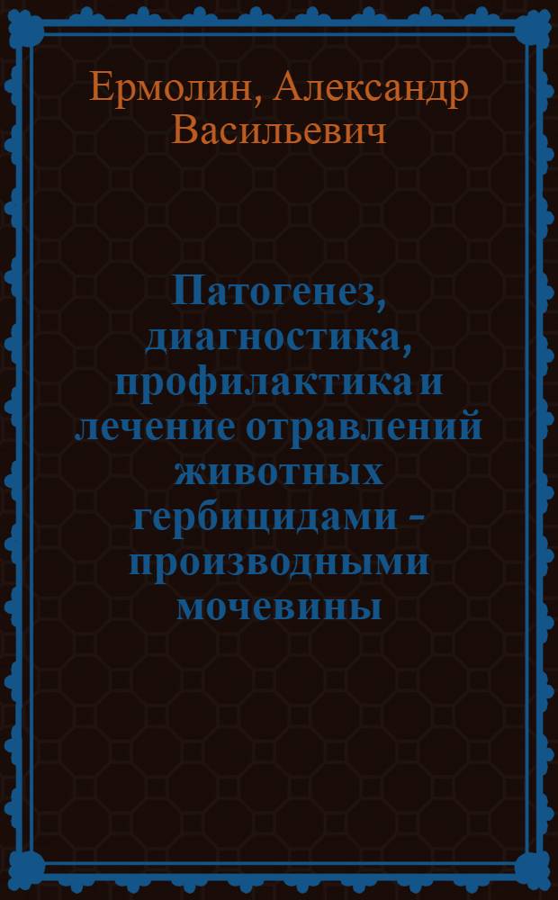 Патогенез, диагностика, профилактика и лечение отравлений животных гербицидами - производными мочевины : Автореф. дис. на соиск. учен. степ. д.вет.н. : Спец. 16.00.04