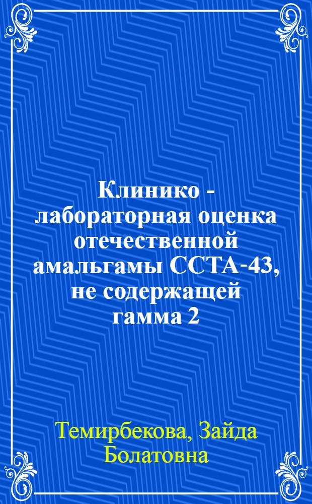 Клинико - лабораторная оценка отечественной амальгамы ССТА-43, не содержащей гамма 2 - фазу : Автореф. дис. на соиск. учен. степ. к.м.н. : Спец. 14.00.21