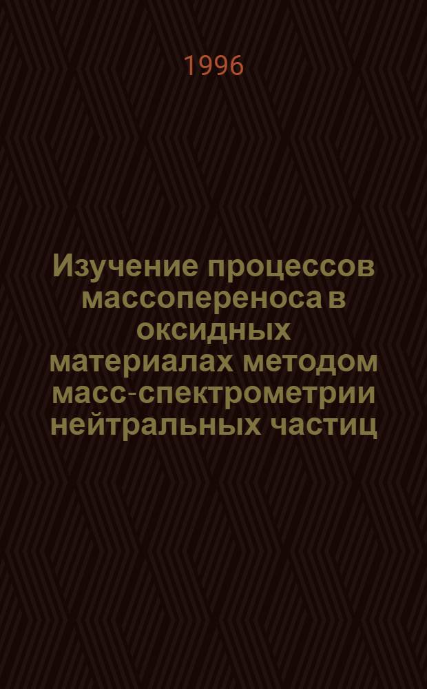 Изучение процессов массопереноса в оксидных материалах методом масс-спектрометрии нейтральных частиц (SNMS) : Автореф. дис. на соиск. учен. степ. к.х.н. : Спец. 02.00.01