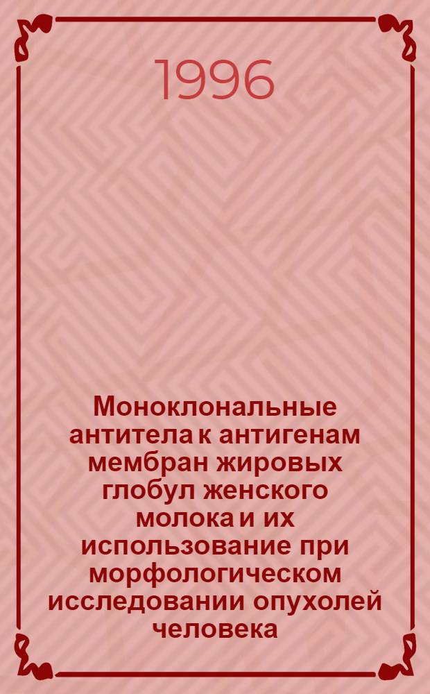 Моноклональные антитела к антигенам мембран жировых глобул женского молока и их использование при морфологическом исследовании опухолей человека : Автореф. дис. на соиск. учен. степ. к.б.н. : Спец. 14.00.14