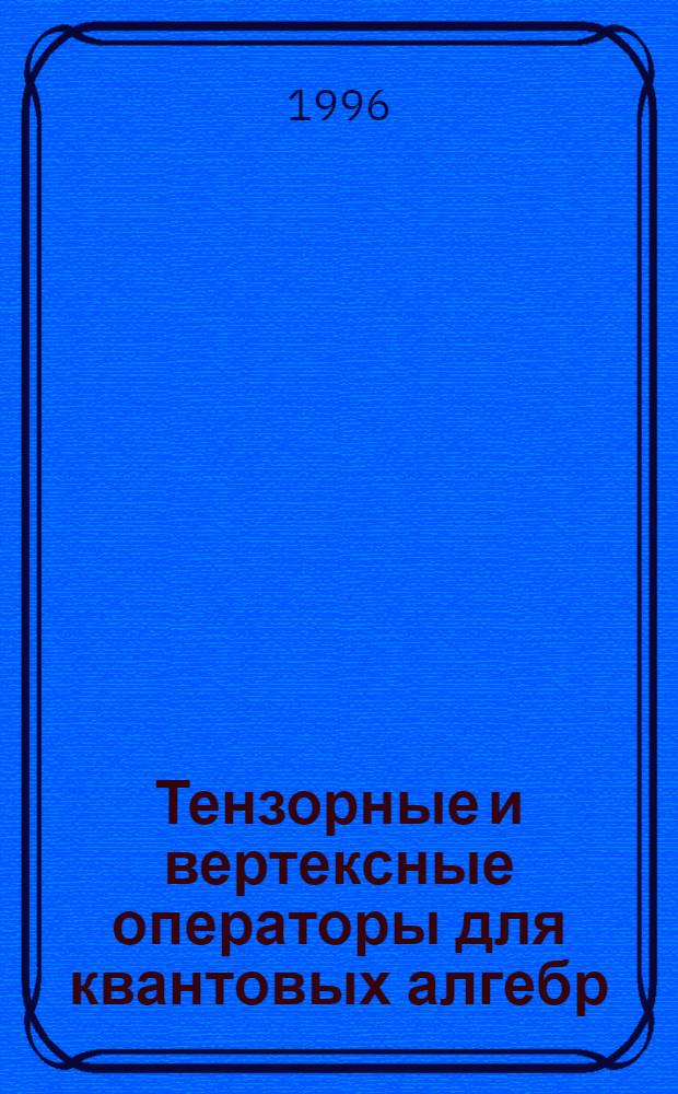 Тензорные и вертексные операторы для квантовых алгебр : Автореф. дис. на соиск. учен. степ. к.ф.-м.н. : Спец. 01.01.03
