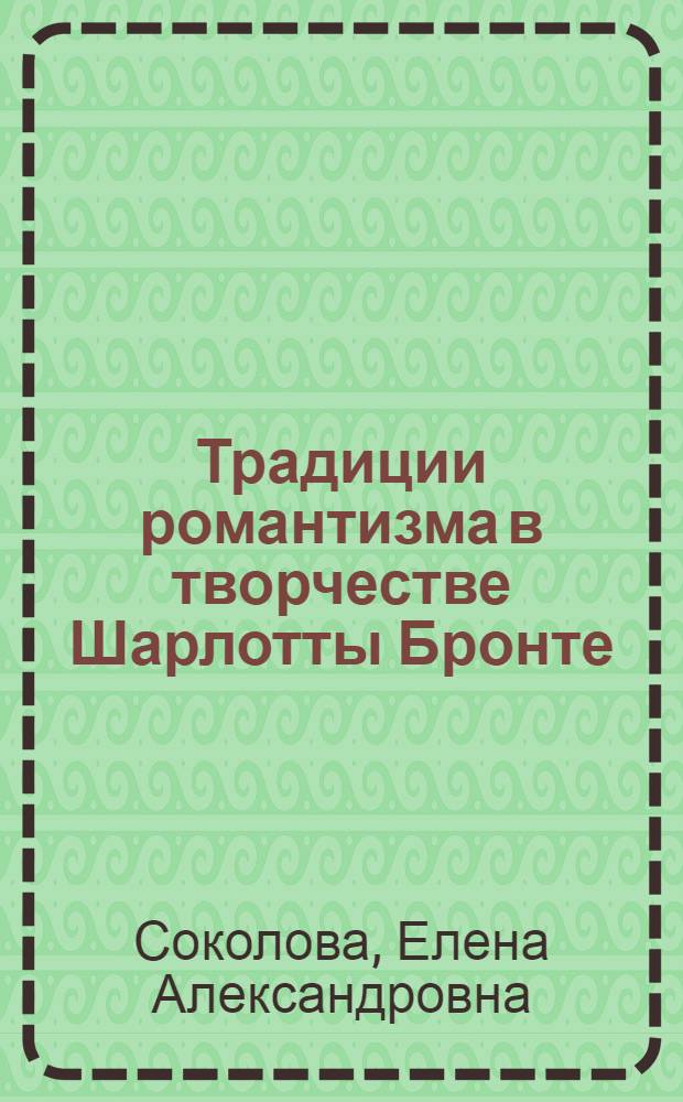 Традиции романтизма в творчестве Шарлотты Бронте : Автореф. дис. на соиск. учен. степ. к.филол.н. : Спец. 10.01.05