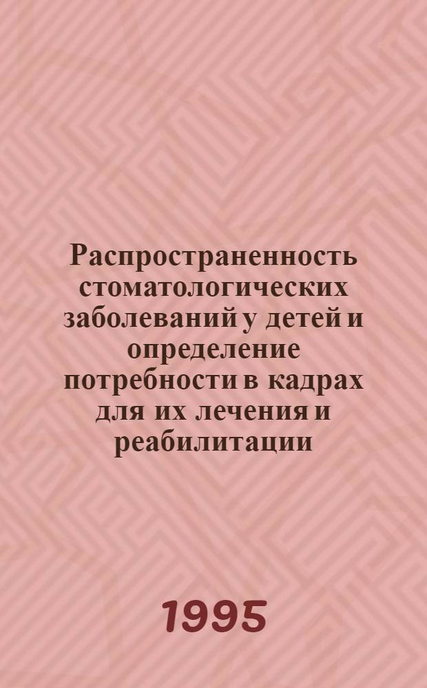 Распространенность стоматологических заболеваний у детей и определение потребности в кадрах для их лечения и реабилитации : Автореф. дис. на соиск. учен. степ. к.м.н. : Спец. 14.00.21