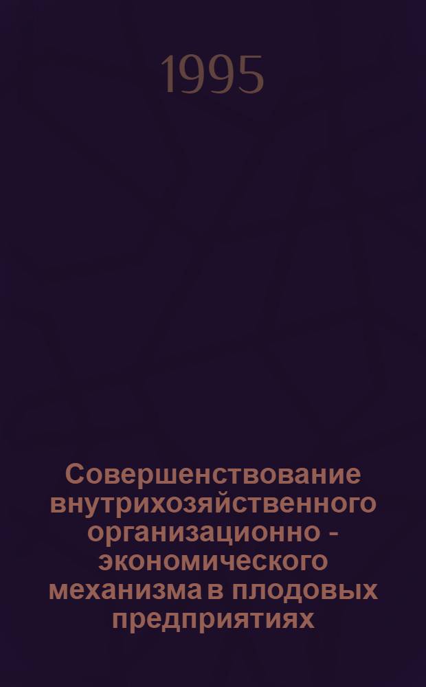 Совершенствование внутрихозяйственного организационно - экономического механизма в плодовых предприятиях : Автореф. дис. на соиск. учен. степ. к.э.н. : Спец. 08.00.05