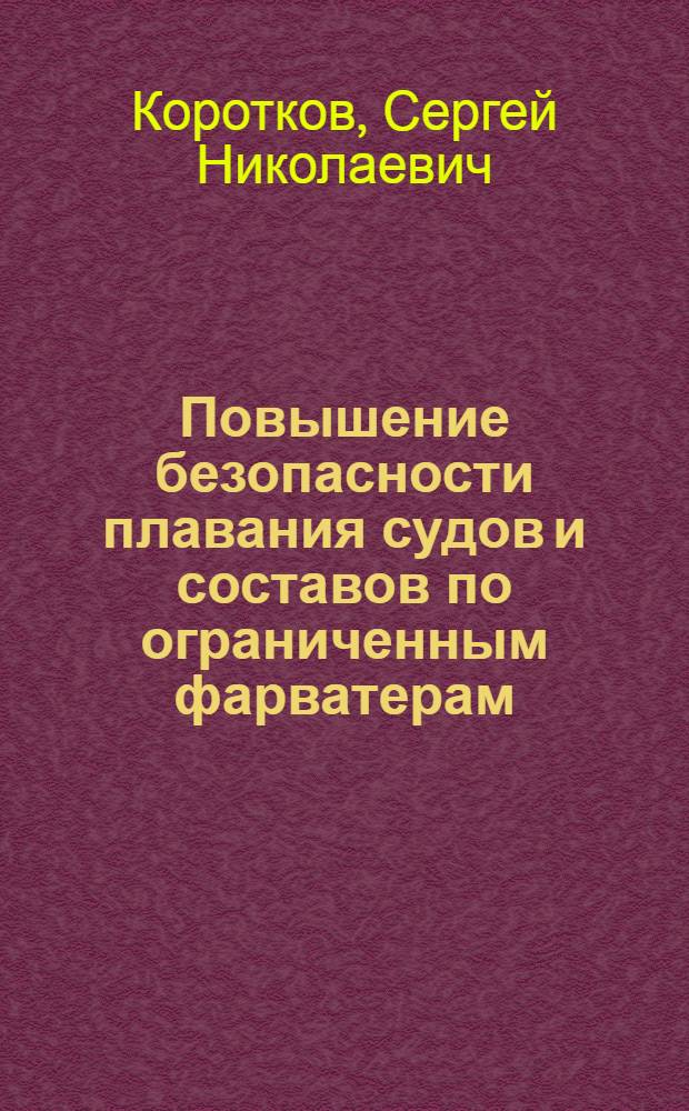 Повышение безопасности плавания судов и составов по ограниченным фарватерам : Автореф. дис. на соиск. учен. степ. д.т.н. : Спец. 05.22.16