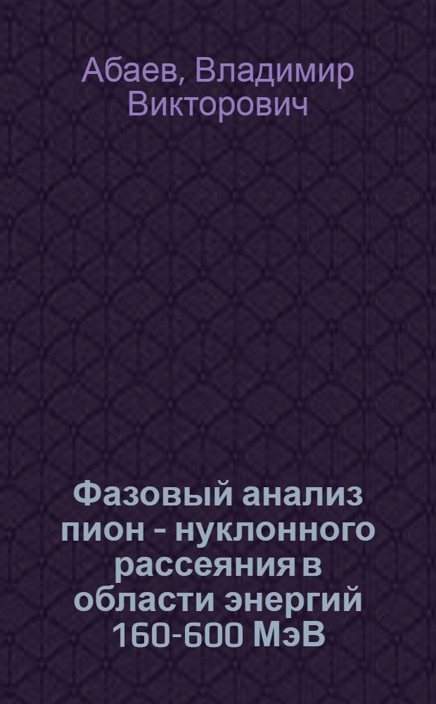 Фазовый анализ пион - нуклонного рассеяния в области энергий 160-600 МэВ : Автореф. дис. на соиск. учен. степ. к.ф.-м.н. : Спец. 01.04.16