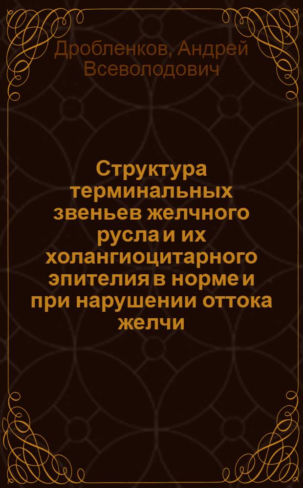 Структура терминальных звеньев желчного русла и их холангиоцитарного эпителия в норме и при нарушении оттока желчи : Автореф. дис. на соиск. учен. степ. к.м.н. : Спец. 14.00.23