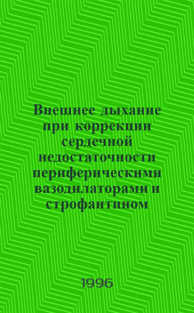 Внешнее дыхание при коррекции сердечной недостаточности периферическими вазодилаторами и строфантином : Автореф. дис. на соиск. учен. степ. к.м.н. : Спец. 14.00.06
