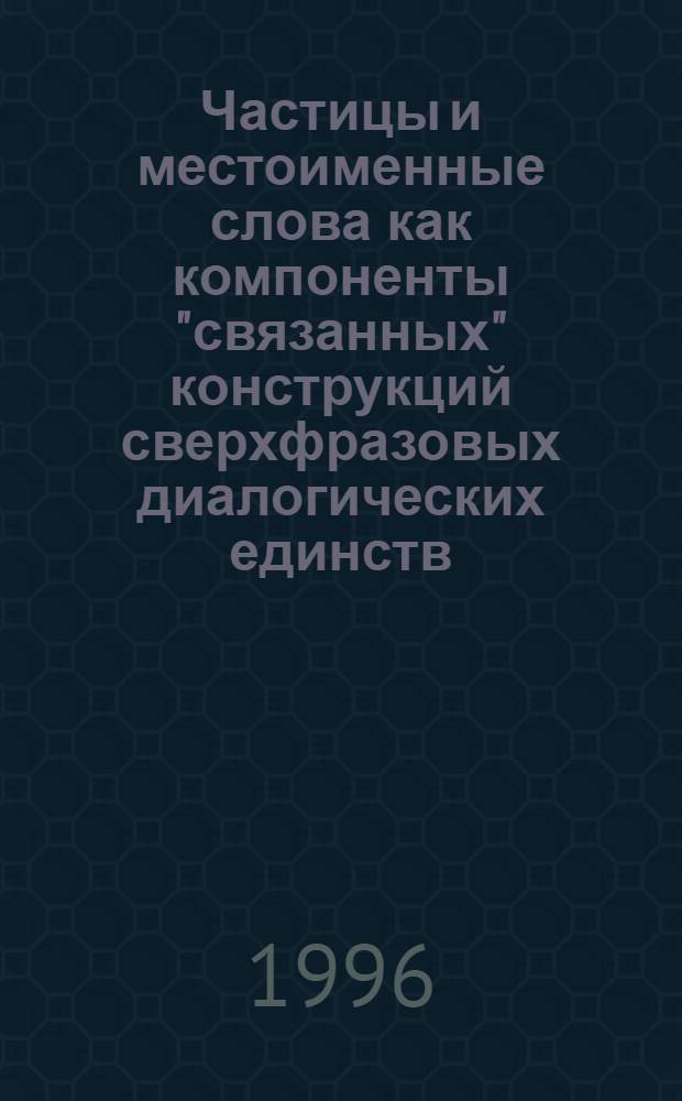 Частицы и местоименные слова как компоненты "связанных" конструкций сверхфразовых диалогических единств: (На материале нем. яз.) : Автореф. дис. на соиск. учен. степ. к.филол.н. : Спец. 10.02.04