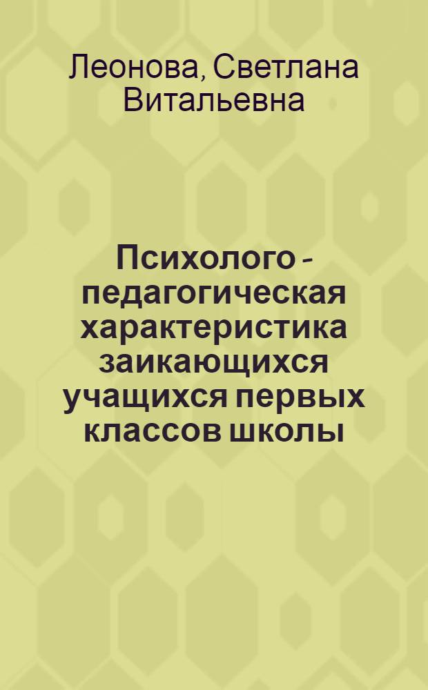Психолого - педагогическая характеристика заикающихся учащихся первых классов школы - интерната для детей с тяжелыми нарушениями речи: ( 2 отд-ние - заикание) : Автореф. дис. на соиск. учен. степ. к.п.н. : Спец. 13.00.03
