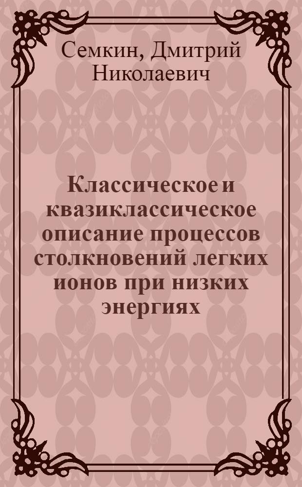 Классическое и квазиклассическое описание процессов столкновений легких ионов при низких энергиях : Автореф. дис. на соиск. учен. степ. к.ф.-м.н. : Спец. 01.04.16
