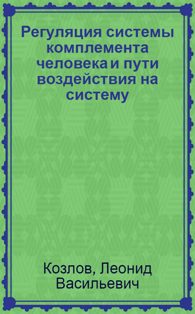 Регуляция системы комплемента человека и пути воздействия на систему : Автореф. дис. на соиск. учен. степ. д.б.н. : Спец. 03.00.04