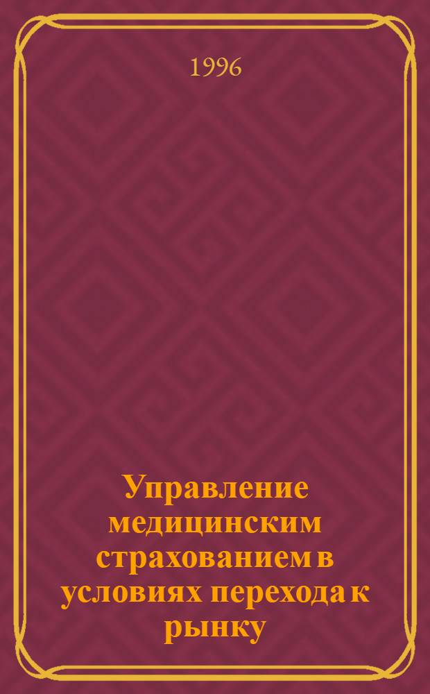Управление медицинским страхованием в условиях перехода к рынку : Автореф. дис. на соиск. учен. степ. д.э.н. : Спец. 08.00.05