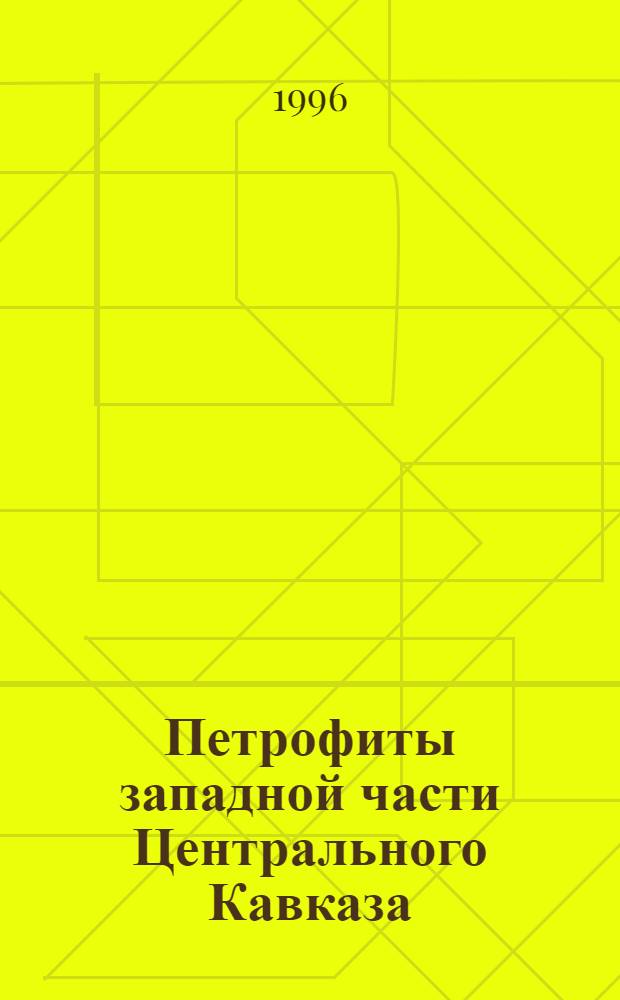 Петрофиты западной части Центрального Кавказа: (Анализ, эколого-биол. особенности, науч. обоснование охраны и использование) : Автореф. дис. на соиск. учен. степ. д.б.н. : Спец. 03.00.05