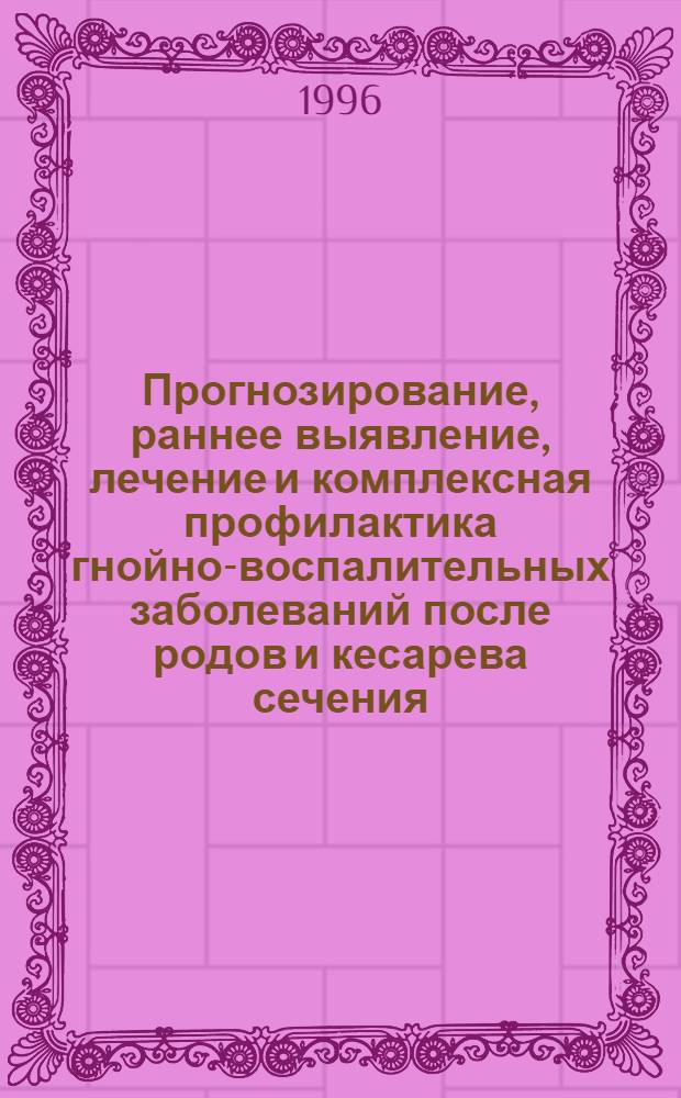 Прогнозирование, раннее выявление, лечение и комплексная профилактика гнойно-воспалительных заболеваний после родов и кесарева сечения : Автореф. дис. на соиск. учен. степ. д.м.н. : Спец. 14.00.01