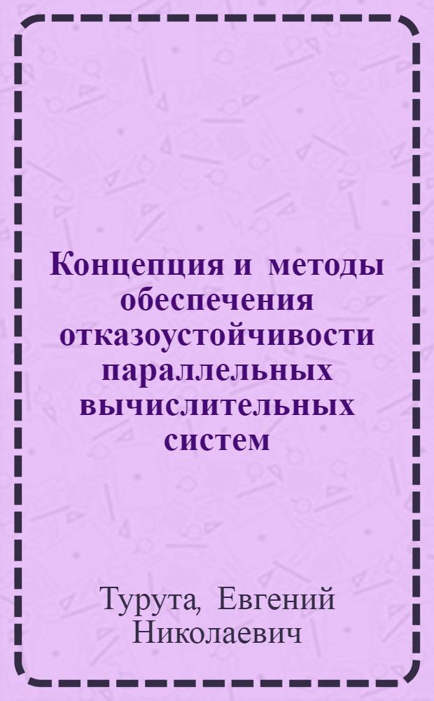Концепция и методы обеспечения отказоустойчивости параллельных вычислительных систем, выполняющих фиксированные комплексы задач : Автореф. дис. на соиск. учен. степ. д.т.н. : Спец. 05.13.13