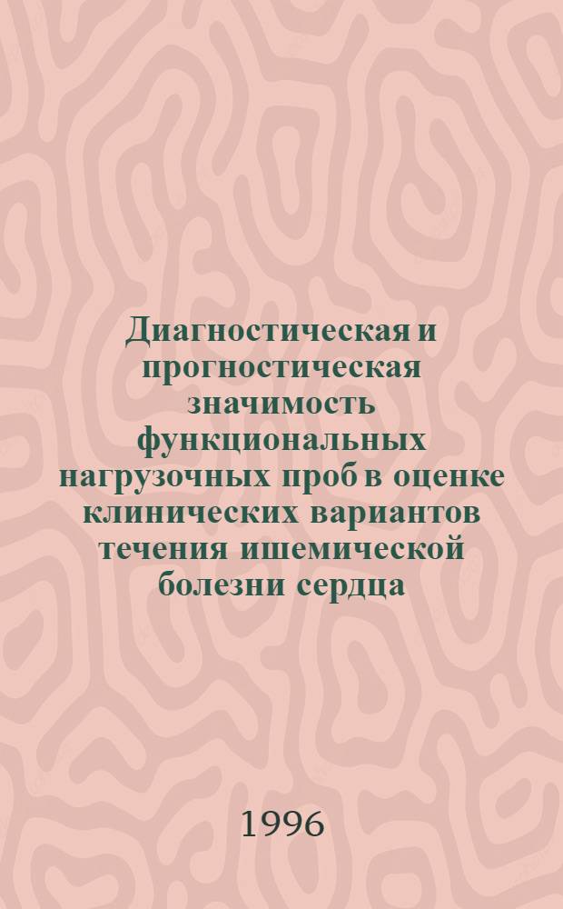 Диагностическая и прогностическая значимость функциональных нагрузочных проб в оценке клинических вариантов течения ишемической болезни сердца : Автореф. дис. на соиск. учен. степ. к.м.н. : Спец. 14.00.06