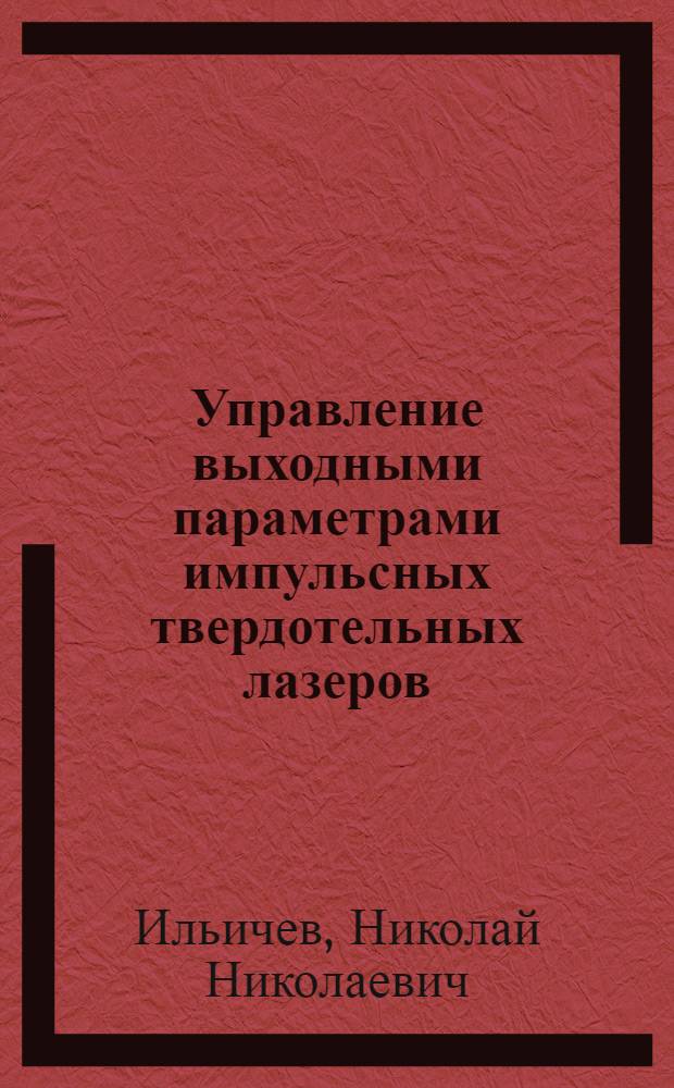 Управление выходными параметрами импульсных твердотельных лазеров : Автореф. дис. на соиск. учен. степ. д.ф.-м.н. : Спец. 01.04.21