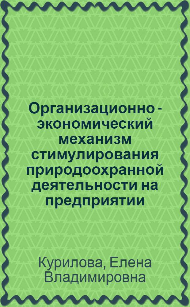Организационно - экономический механизм стимулирования природоохранной деятельности на предприятии : Автореф. дис. на соиск. учен. степ. к.э.н. : Спец. 08.00.05