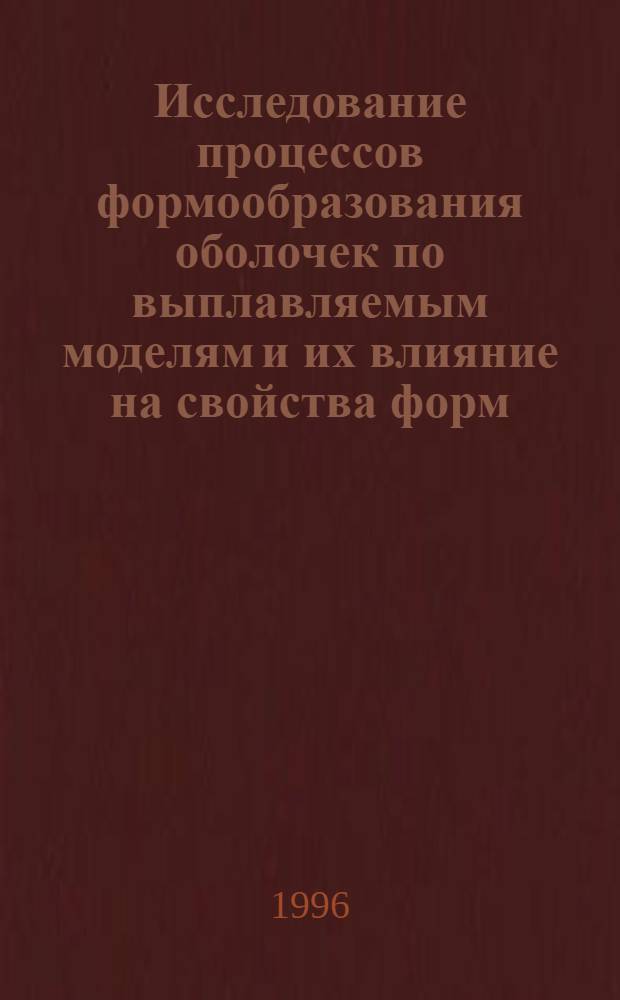 Исследование процессов формообразования оболочек по выплавляемым моделям и их влияние на свойства форм : Автореф. дис. на соиск. учен. степ. к.т.н. : Спец. 05.16.04